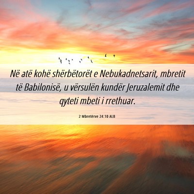 Picture 06 - 2 Mbretërve 24:10 ALB - Në atë kohë shërbëtorët e Nebukadnetsarit, - Bible Verse Picture