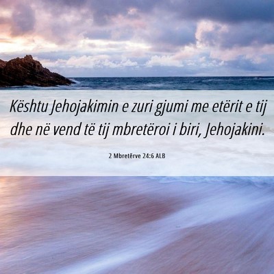 Picture 06 - 2 Mbretërve 24:6 ALB - Kështu Jehojakimin e zuri gjumi me etërit e tij - Bible Verse Picture