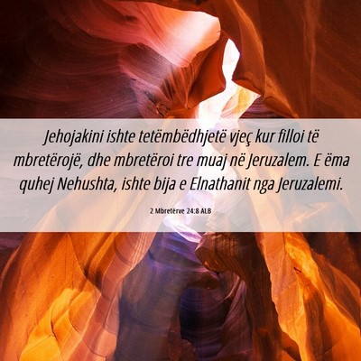 Picture 06 - 2 Mbretërve 24:8 ALB - Jehojakini ishte tetëmbëdhjetë vjeç kur - Bible Verse Picture