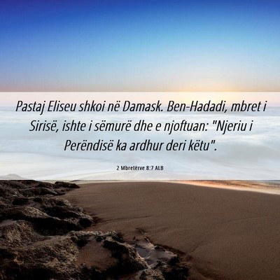 Picture 06 - 2 Mbretërve 8:7 ALB - Pastaj Eliseu shkoi në Damask. Ben-Hadadi, mbret - Bible Verse Picture