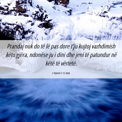Picture 06 - 2 Pjetrit 1:12 ALB - Prandaj nuk do të lë pas dore t’ju kujtoj - Bible Verse Picture