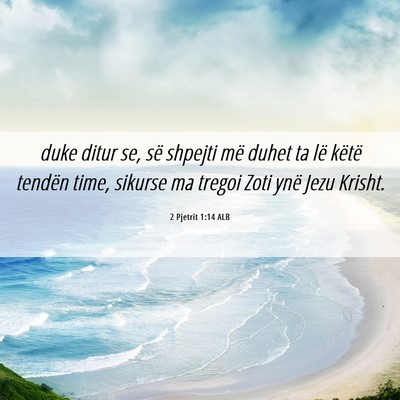 Picture 06 - 2 Pjetrit 1:14 ALB - duke ditur se, së shpejti më duhet ta lë - Bible Verse Picture