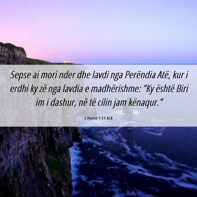Picture 06 - 2 Pjetrit 1:17 ALB - Sepse ai mori nder dhe lavdi nga Perëndia Atë, - Bible Verse Picture