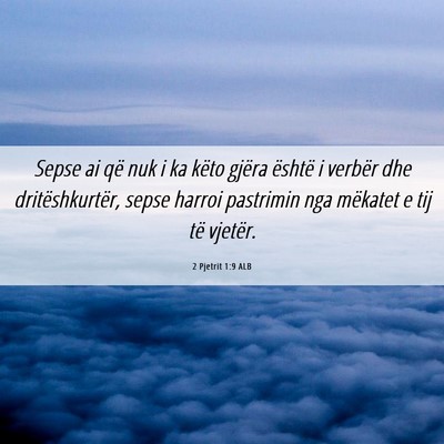 Picture 06 - 2 Pjetrit 1:9 ALB - Sepse ai që nuk i ka këto gjëra është i - Bible Verse Picture