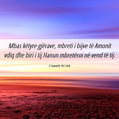 Picture 06 - 2 Samuelit 10:1 ALB - Mbas këtyre gjërave, mbreti i bijve të Amonit - Bible Verse Picture