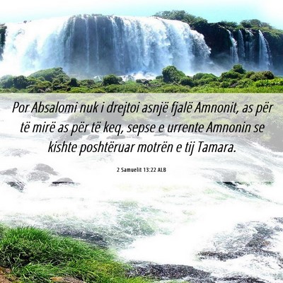 Picture 06 - 2 Samuelit 13:22 ALB - Por Absalomi nuk i drejtoi asnjë fjalë Amnonit, - Bible Verse Picture