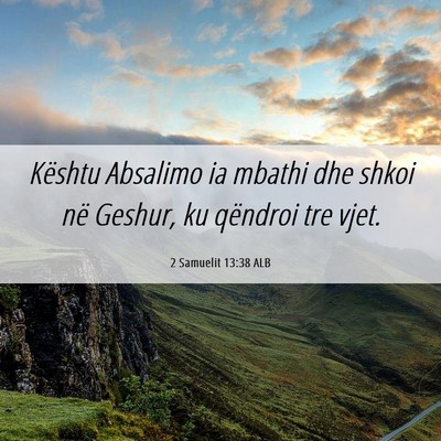 Picture 06 - 2 Samuelit 13:38 ALB - Kështu Absalimo ia mbathi dhe shkoi në Geshur, - Bible Verse Picture