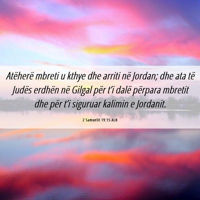 Picture 06 - 2 Samuelit 19:15 ALB - Atëherë mbreti u kthye dhe arriti në Jordan; - Bible Verse Picture