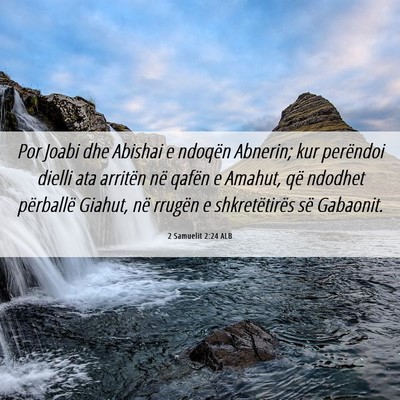 Picture 06 - 2 Samuelit 2:24 ALB - Por Joabi dhe Abishai e ndoqën Abnerin; kur - Bible Verse Picture