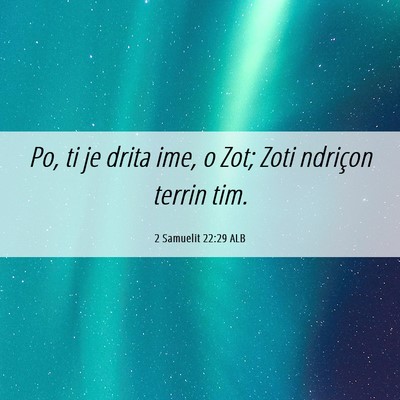 Picture 06 - 2 Samuelit 22:29 ALB - Po, ti je drita ime, o Zot; Zoti ndriçon terrin - Bible Verse Picture