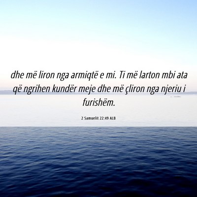 Picture 06 - 2 Samuelit 22:49 ALB - dhe më liron nga armiqtë e mi. Ti më larton - Bible Verse Picture