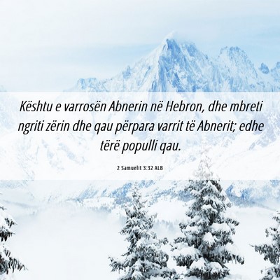 Picture 06 - 2 Samuelit 3:32 ALB - Kështu e varrosën Abnerin në Hebron, dhe - Bible Verse Picture