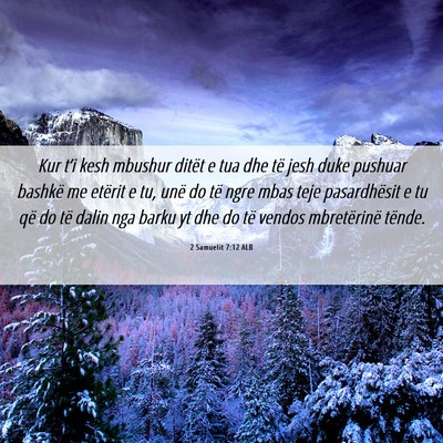 Picture 06 - 2 Samuelit 7:12 ALB - Kur t’i kesh mbushur ditët e tua dhe të jesh - Bible Verse Picture