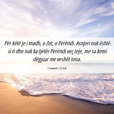Picture 06 - 2 Samuelit 7:22 ALB - Për këtë je i madh, o Zot, o Perëndi. Asnjeri - Bible Verse Picture