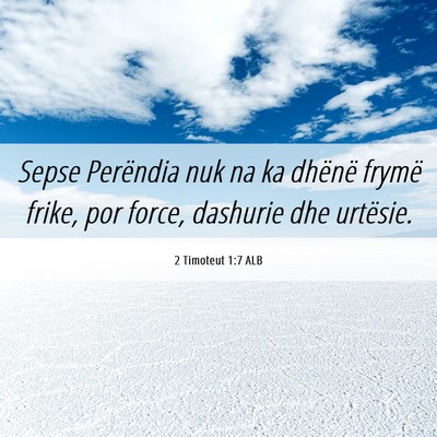 Picture 06 - 2 Timoteut 1:7 ALB - Sepse Perëndia nuk na ka dhënë frymë frike, - Bible Verse Picture