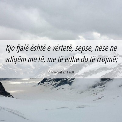 Picture 06 - 2 Timoteut 2:11 ALB - Kjo fjalë është e vërtetë, sepse, nëse ne - Bible Verse Picture