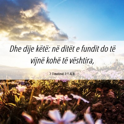 Picture 06 - 2 Timoteut 3:1 ALB - Dhe dije këtë: në ditët e fundit do të - Bible Verse Picture