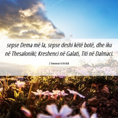 Picture 06 - 2 Timoteut 4:10 ALB - sepse Dema më la, sepse deshi këtë botë, dhe - Bible Verse Picture