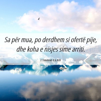 Picture 06 - 2 Timoteut 4:6 ALB - Sa për mua, po derdhem si ofertë pije, dhe koha - Bible Verse Picture