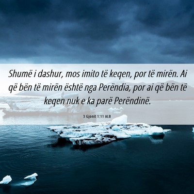 Picture 06 - 3 Gjonit 1:11 ALB - Shumë i dashur, mos imito të keqen, por të - Bible Verse Picture