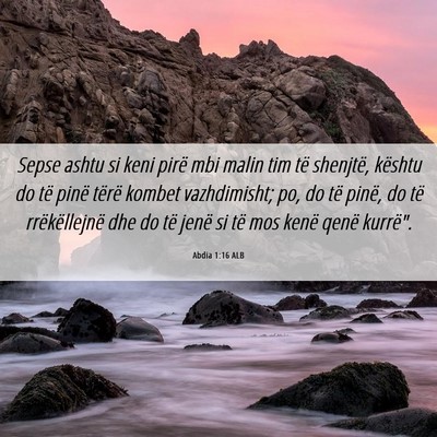 Picture 06 - Abdia 1:16 ALB - Sepse ashtu si keni pirë mbi malin tim të - Bible Verse Picture