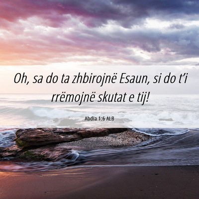 Picture 06 - Abdia 1:6 ALB - Oh, sa do ta zhbirojnë Esaun, si do t’i - Bible Verse Picture