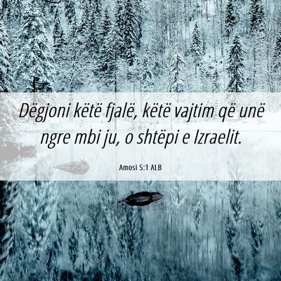 Picture 06 - Amosi 5:1 ALB - Dëgjoni këtë fjalë, këtë vajtim që unë - Bible Verse Picture