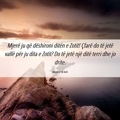Picture 06 - Amosi 5:18 ALB - Mjerë ju që dëshironi ditën e Zotit! Çfarë - Bible Verse Picture