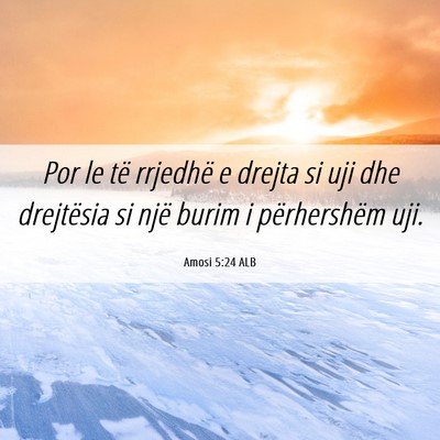 Picture 06 - Amosi 5:24 ALB - Por le të rrjedhë e drejta si uji dhe - Bible Verse Picture