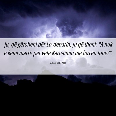 Picture 06 - Amosi 6:13 ALB - ju, që gëzoheni për Lo-debarin, ju që thoni: - Bible Verse Picture