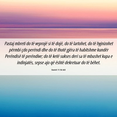 Picture 06 - Danieli 11:36 ALB - Pastaj mbreti do të veprojë si të dojë, do - Bible Verse Picture