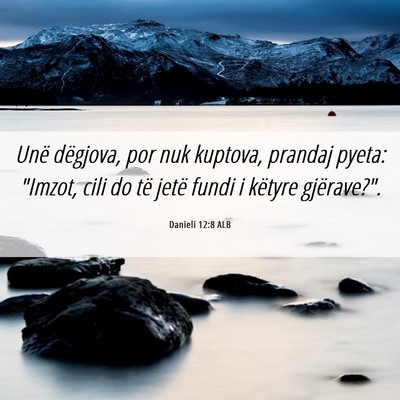 Picture 06 - Danieli 12:8 ALB - Unë dëgjova, por nuk kuptova, prandaj pyeta: - Bible Verse Picture