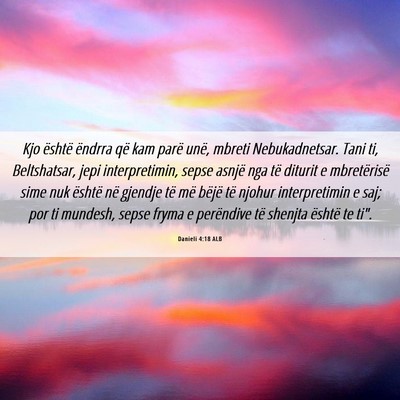 Picture 06 - Danieli 4:18 ALB - Kjo është ëndrra që kam parë unë, mbreti - Bible Verse Picture