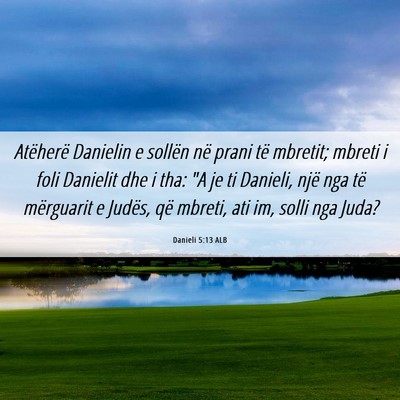 Picture 06 - Danieli 5:13 ALB - Atëherë Danielin e sollën në prani të - Bible Verse Picture