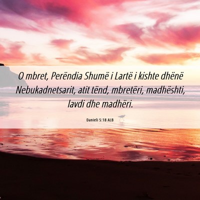 Picture 06 - Danieli 5:18 ALB - O mbret, Perëndia Shumë i Lartë i kishte - Bible Verse Picture