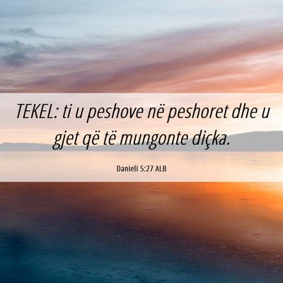 Picture 06 - Danieli 5:27 ALB - TEKEL: ti u peshove në peshoret dhe u gjet që - Bible Verse Picture