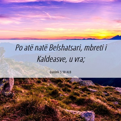 Picture 06 - Danieli 5:30 ALB - Po atë natë Belshatsari, mbreti i Kaldeasve, u - Bible Verse Picture