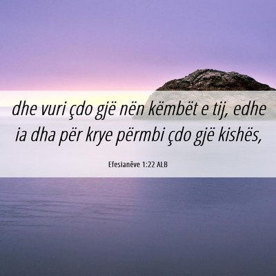 Picture 06 - Efesianëve 1:22 ALB - dhe vuri çdo gjë nën këmbët e tij, edhe ia - Bible Verse Picture