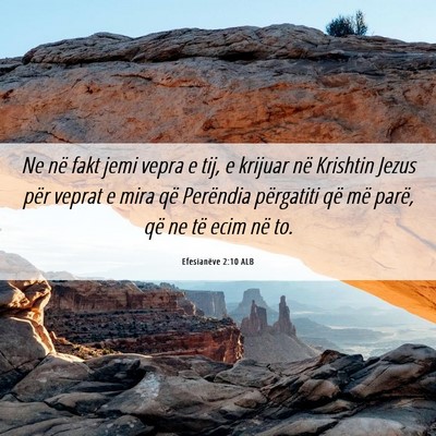 Picture 06 - Efesianëve 2:10 ALB - Ne në fakt jemi vepra e tij, e krijuar në - Bible Verse Picture