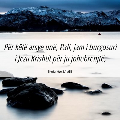 Picture 06 - Efesianëve 3:1 ALB - Për këtë arsye unë, Pali, jam i burgosuri i - Bible Verse Picture