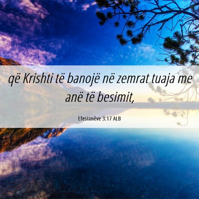 Picture 06 - Efesianëve 3:17 ALB - që Krishti të banojë në zemrat tuaja me anë - Bible Verse Picture