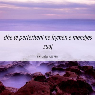 Picture 06 - Efesianëve 4:23 ALB - dhe të përtëriteni në frymën e mendjes - Bible Verse Picture
