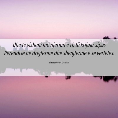 Picture 06 - Efesianëve 4:24 ALB - dhe të visheni me njeriun e ri, të krijuar - Bible Verse Picture