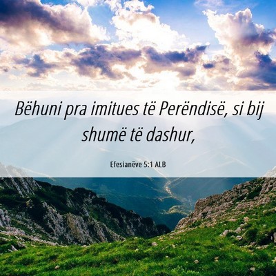 Picture 06 - Efesianëve 5:1 ALB - Bëhuni pra imitues të Perëndisë, si bij - Bible Verse Picture