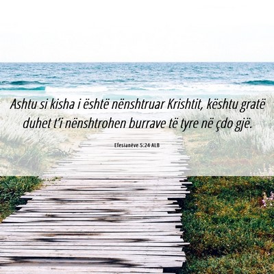 Picture 06 - Efesianëve 5:24 ALB - Ashtu si kisha i është nënshtruar Krishtit, - Bible Verse Picture