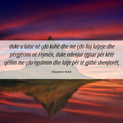 Picture 06 - Efesianëve 6:18 ALB - duke u lutur në çdo kohë dhe me çdo lloj - Bible Verse Picture