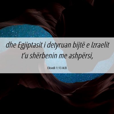 Picture 06 - Eksodi 1:13 ALB - dhe Egjiptasit i detyruan bijtë e Izraelit t’u - Bible Verse Picture