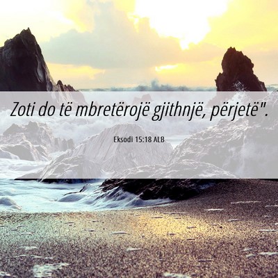 Picture 06 - Eksodi 15:18 ALB - Zoti do të mbretërojë gjithnjë, - Bible Verse Picture
