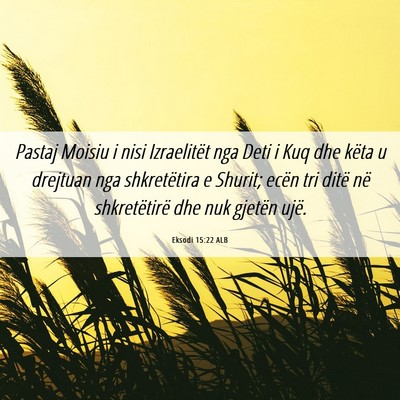 Picture 06 - Eksodi 15:22 ALB - Pastaj Moisiu i nisi Izraelitët nga Deti i Kuq - Bible Verse Picture