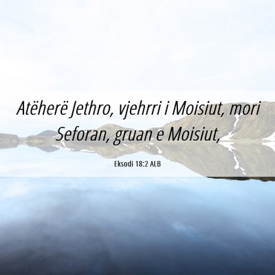 Picture 06 - Eksodi 18:2 ALB - Atëherë Jethro, vjehrri i Moisiut, mori - Bible Verse Picture